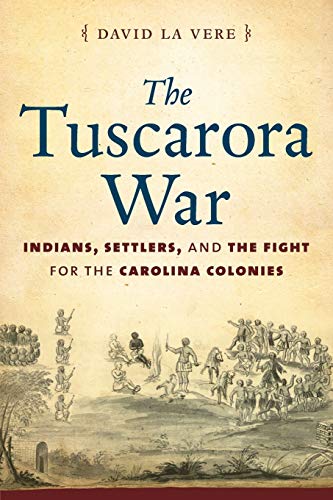 The Tuscarora War: Indians, Settlers, and the Fight for the Carolina Colonies